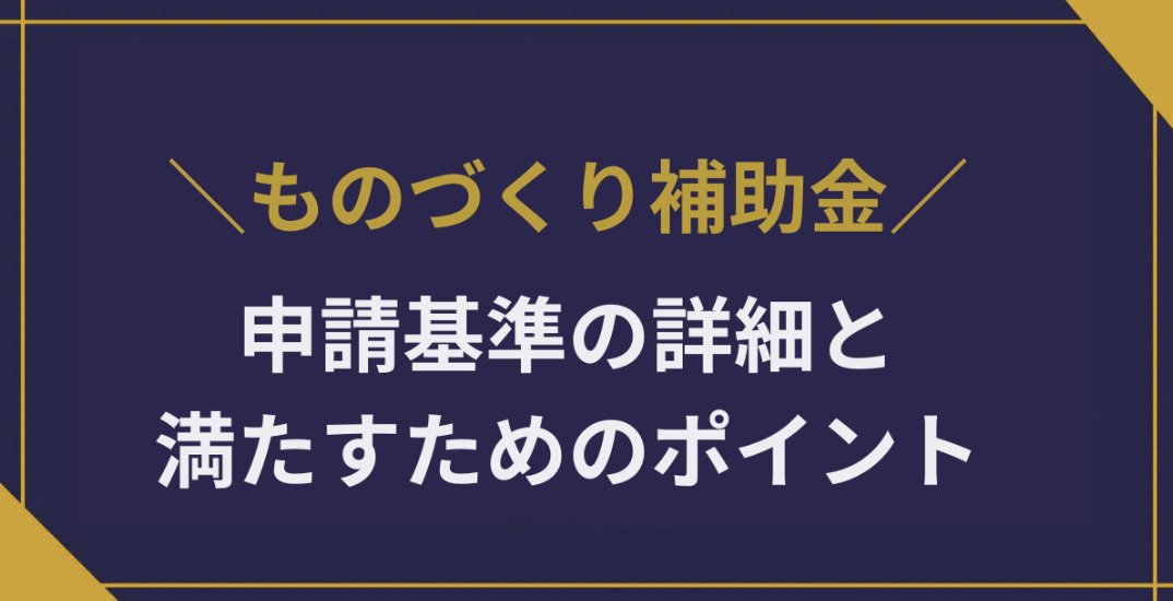 ものづくり補助金の条件を徹底解説|申請基準の詳細と満たすためのポイント