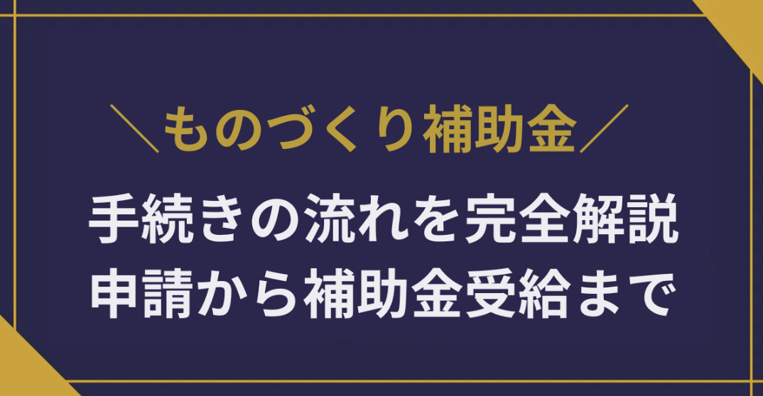 ものづくり補助金の手続きの流れを完全解説｜申請から補助金受給までの全ステップ