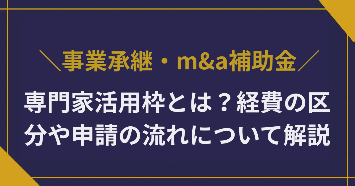 事業承継・m&a補助金の専門家活用枠とは？経費の区分や申請の流れについて解説