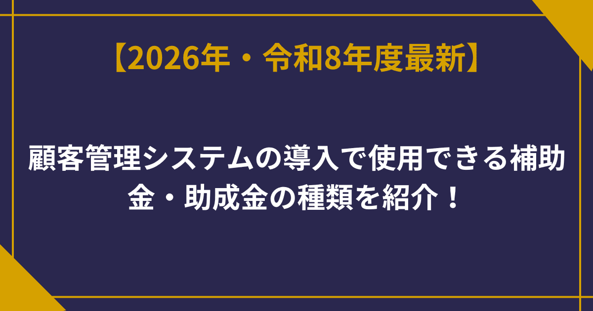 顧客管理システムの導入で使用できる補助金・助成金の種類を紹介！