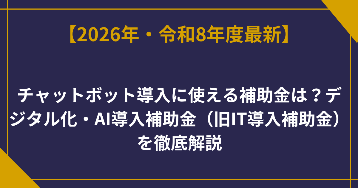 【2026年最新】チャットボット導入に使える補助金は？デジタル化・AI導入補助金（旧IT導入補助金）を徹底解説