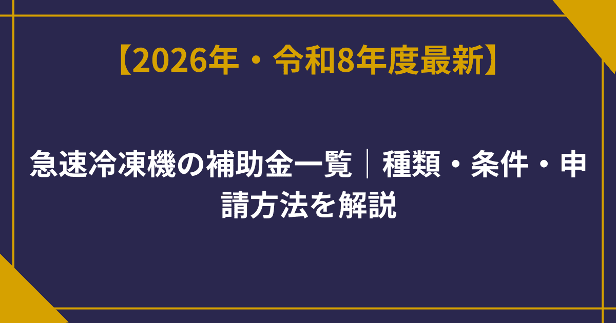 【2026年最新】急速冷凍機の補助金一覧｜種類・条件・申請方法を解説